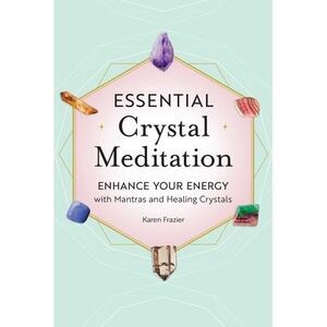 Essential Crystal Meditation: Enhance Your Energy with Mantras and Healing Cryst